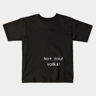 Not your vodka! Kids T-Shirt